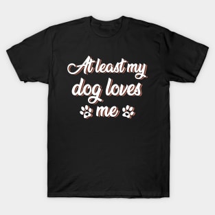 At least my dog loves me T-Shirt